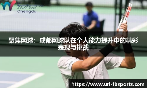 聚焦网球：成都网球队在个人能力提升中的精彩表现与挑战