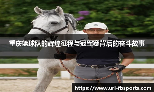 重庆篮球队的辉煌征程与冠军赛背后的奋斗故事