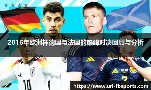 2016年欧洲杯德国与法国的巅峰对决回顾与分析